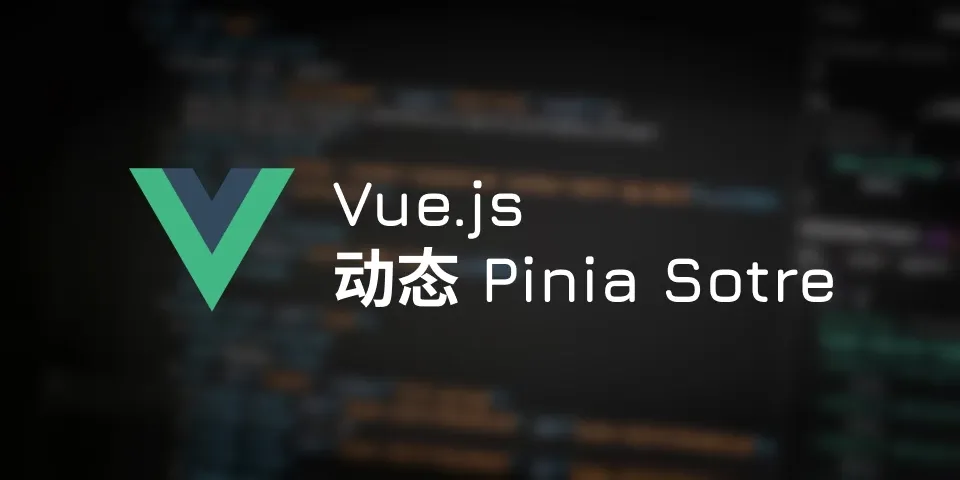 翻译：Vue 3 中的动态 Pinia Store